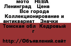 1.1) мото : НЕВА - Ленинград › Цена ­ 490 - Все города Коллекционирование и антиквариат » Значки   . Томская обл.,Кедровый г.